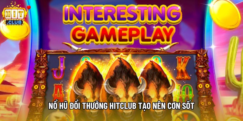 Nổ hũ đổi thưởng hitclub tạo nên cơn sốt