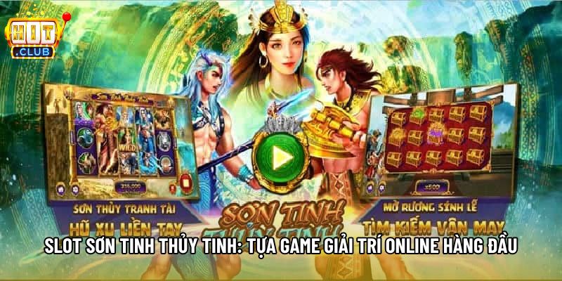 Slot Sơn Tinh Thủy Tinh: Tựa Game Giải Trí Online Hàng Đầu
