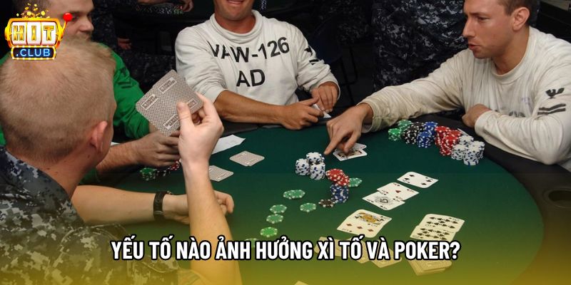 Yếu tố nào ảnh hưởng xì tố và poker?